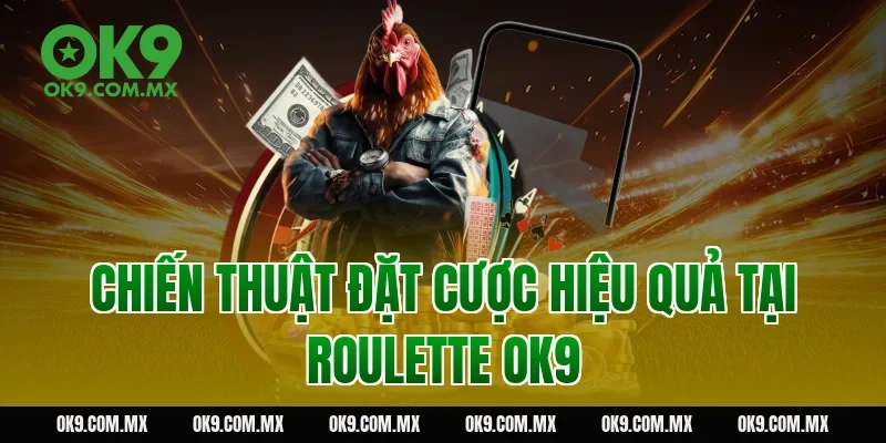 Chiến thuật đặt cược hiệu quả tại roulette OK9