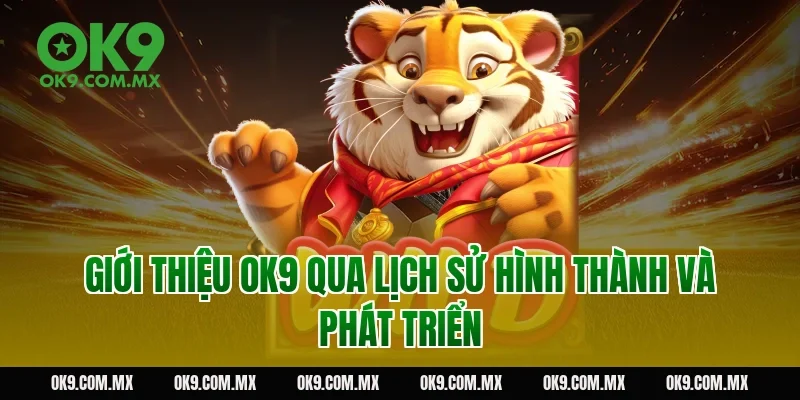 Giới thiệu OK9 qua lịch sử hình thành và phát triển