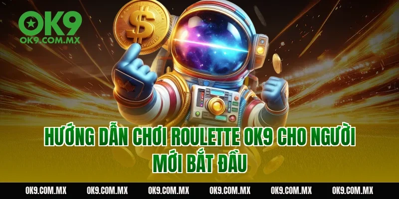 Hướng dẫn chơi roulette OK9 cho người mới bắt đầu