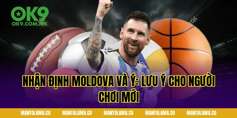 Nhận Định Moldova và Ý: Lưu ý cho người chơi mới