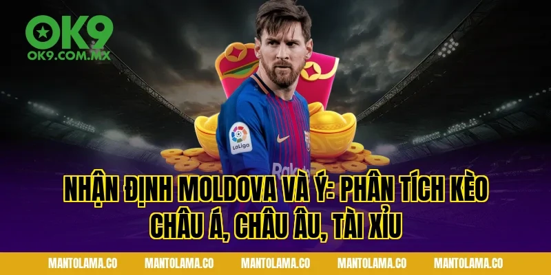 Nhận Định Moldova và Ý: Phân tích kèo châu Á, châu Âu, tài xỉu