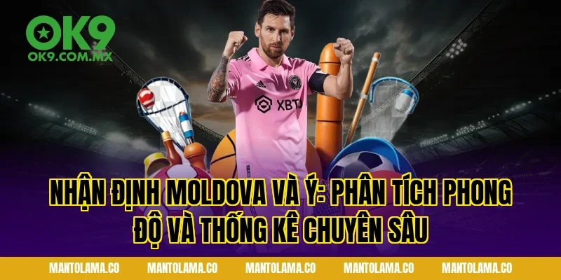 Nhận Định Moldova và Ý: Phân tích phong độ và thống kê chuyên sâu