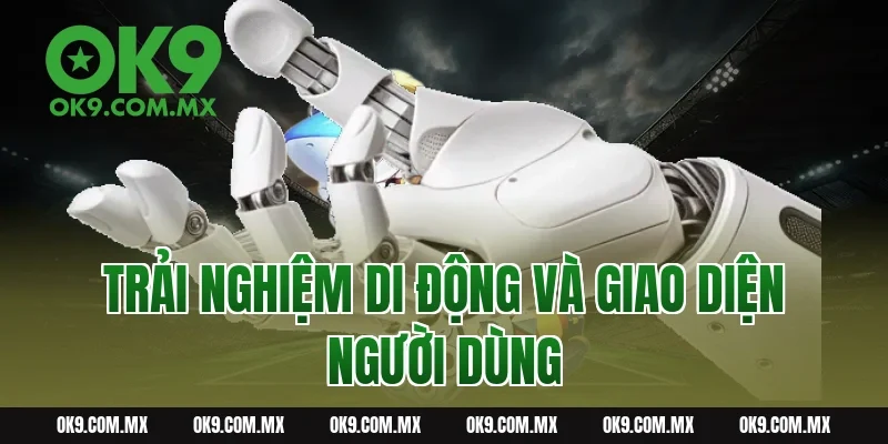 Trải Nghiệm Di Động Và Giao Diện Người Dùng