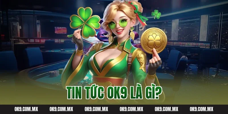 Tin tức OK9 là gì?
