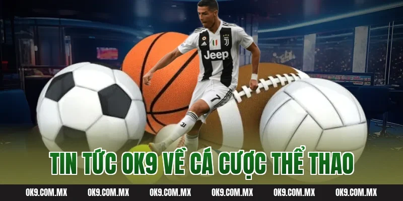 Tin tức OK9 về cá cược thể thao