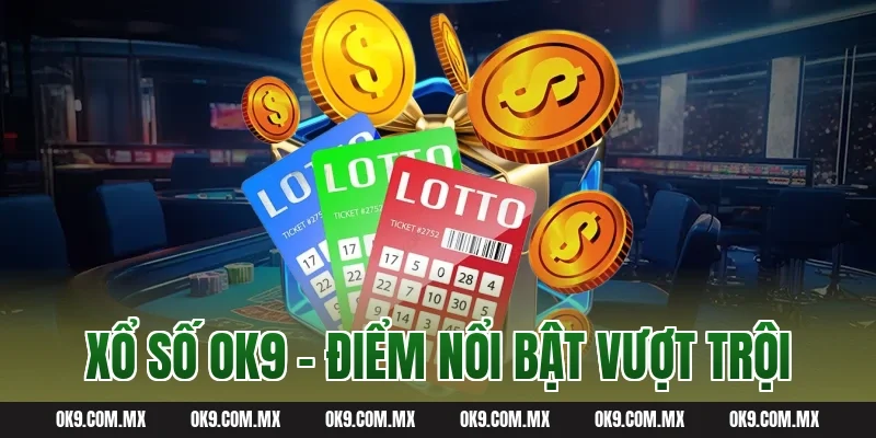 Xổ số OK9 - Điểm nổi bật vượt trội